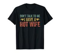 Don't Talk To Me I Have A Hot Wife T-Shirt