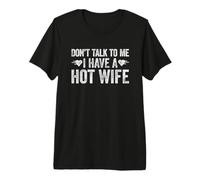 Don't Talk to Me I Have A Hot Wife T-Shirt Haut de Gamme