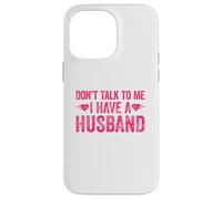 Don't Talk to Me I Have A Husband Coque pour iPhone 14 Pro Max