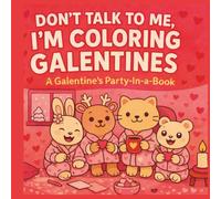 Don't Talk To Me, I'm Coloring Galentines: A Galentine’s Party in a Book - Cute and Cozy Coloring Book with Bold and Easy Designs, Friendship Games, ... Teens, Girls, and Women to Celebrate Together