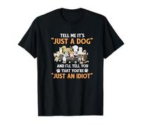 Don't Tell Me It's Just a Dog Idiot - Cadeaux pour Amoureux des Animaux T-Shirt