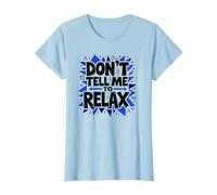 Don't Tell Me to Relax: Art Sassy Stress Relief T-Shirt, Femme, Bleu Céleste, XS