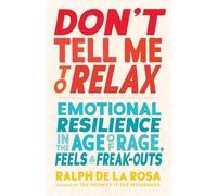 Don't Tell Me to Relax: Emotional Resilience in the Age of Rage, Feels, and Freak-Outs
