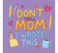 Don't Tell Mom I Wrote This: A Playful Journal for Secrets, Doodles, Drama & Dreams (That Mom Doesn’t Need to Know!)”