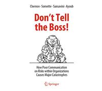 Don't Tell the Boss!: How Poor Communication on Risks Within Organizations Causes Major Catastrophes