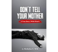 Don't Tell Your Mother: A True Story I Wish Wasn’t