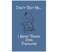 Don't Test Me...I Beat Things For Pleasure: A Musicians Practice Planner For Marching Band, Orchestra, Rock Bands, Pop Bands And Other Musical Ensembles