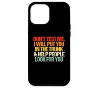 Don't Test Me (I Will Put You in The Trunk...) Inscription Amusante Coque pour iPhone 12 Pro Max