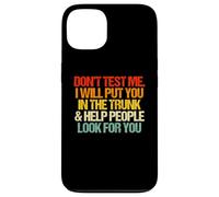 Don't Test Me (I Will Put You in The Trunk...) Inscription Amusante Coque pour iPhone 13