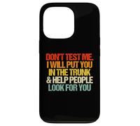 Don't Test Me (I Will Put You in The Trunk...) Inscription Amusante Coque pour iPhone 13 Pro