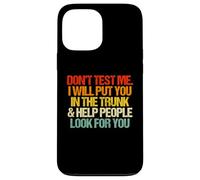 Don't Test Me (I Will Put You in The Trunk...) Inscription Amusante Coque pour iPhone 13 Pro Max
