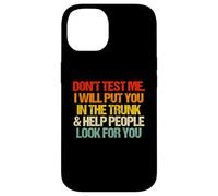Don't Test Me (I Will Put You in The Trunk...) Inscription Amusante Coque pour iPhone 14