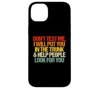 Don't Test Me (I Will Put You in The Trunk...) Inscription Amusante Coque pour iPhone 14 Plus