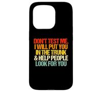 Don't Test Me (I Will Put You in The Trunk...) Inscription Amusante Coque pour iPhone 15 Pro
