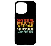 Don't Test Me (I Will Put You in The Trunk...) Inscription Amusante Coque pour iPhone 15 Pro Max