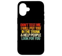 Don't Test Me (I Will Put You in The Trunk...) Inscription Amusante Coque pour iPhone 16
