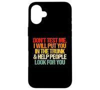 Don't Test Me (I Will Put You in The Trunk...) Inscription Amusante Coque pour iPhone 16 Plus