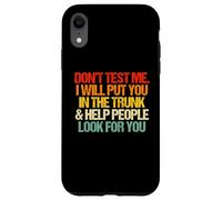 Don't Test Me (I Will Put You in The Trunk...) Inscription Amusante Coque pour iPhone XR