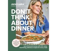 Don't Think About Dinner Save Time and Money with 125+ Easy, Nourishing, Delicious Recipes for Every Meal - Jenn Lueke - William Morrow Cookbooks - ebook (ePub) - Livre