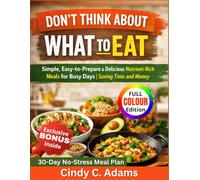 Don't Think About What to Eat: Simple, Easy-to-Prepare and Delicious Nutrient-Rich Meals for Busy Days| Saving Time and Money