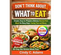 Don't Think About What to Eat: Simple, Easy-to-Prepare and Delicious Nutrient-Rich Meals for Busy Days| Saving Time and Money