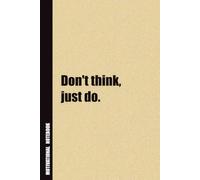 Don't think, just do.: Inside, You'll Find 54 Motivational Quotes. The Perfect Notebook For a Friend, Family Member, Adult, or Even Yourself