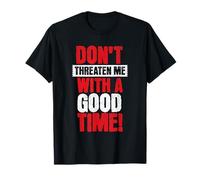 Don't Threaten Me with A Good Time, drôle de Blague T-Shirt