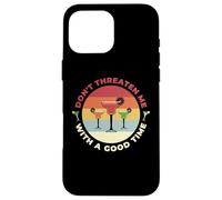 Don't Threaten Me With A Good Time Funny Sarcastic Quotes Coque pour iPhone 16 Pro Max