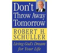 Dont Throw Away Tomorrow Living Gods Dream for Your Life by Robert H. Schuller Robert H. Schuller, William Patrick (Auteur)