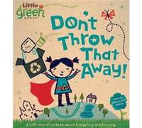 Don't Throw That Away!: A Lift-the-Flap Book about Recycling and Reusing