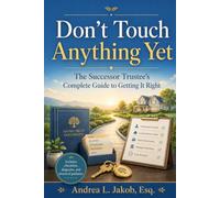Don't Touch Anything Yet: The Successor Trustee’s Guide to Avoiding Mistakes, Protecting Assets, and Administering a Trust