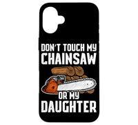 Don't Touch My Chainsaw Or My Daughter bûcheron Bois Coque pour iPhone 16 Plus