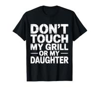 Don't Touch My Grill Or My Daughter |- T-Shirt