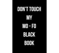 DON'T TOUCH MY MO - FO BLACK BOOK: A Funny Adult Notebook for Thoughts, Secrets, Ideas, Notes & Rude Humor