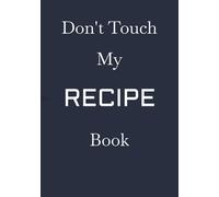 Don't Touch My Recipe Book: Blank Recipe Book to fill in your Food Experiments | Empty Cookbook to write in your Go-to-Meals | Gift for foodies, cooks