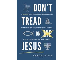 Don't Tread On Jesus: A Healing Manifesto for Reclaiming Radical Community and Discipleship from a Culture of Fear, Loneliness, and Lovelessness