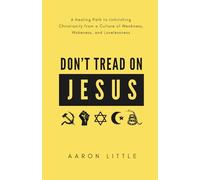 Don't Tread on Jesus: A Healing Path to Unhitching Christianity from a Culture of Weakness, Wokeness, and Lovelessness