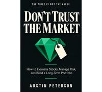 Dont Trust The Market: How to Evaluate Stocks, Manage Risk, and Build a Long-Term Portfolio
