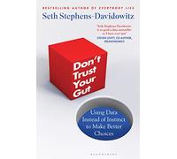 Don't Trust Your Gut: Using Data Instead of Instinct to Make Better Choices