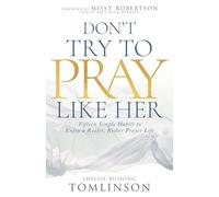 Don't Try to Pray Like Her: Fifteen Simple Habits to Enjoy a Realer, Richer Prayer Life