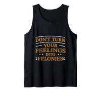 Don't Turn Your Feelings Into Felonies Emotion Control - Débardeur