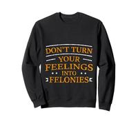 Don't Turn Your Feelings Into Felonies Emotion Control - Sweatshirt