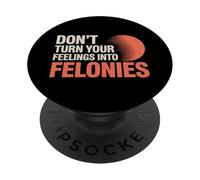 Don't Turn Your Feelings Into Felonies - PopSockets PopGrip Adhésif