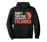 Don't Turn Your Feelings Into Felonies - Sweat à Capuche