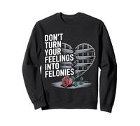 Don't Turn Your Feelings Into Felonies - Sweatshirt