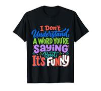 Don't Understand A Word You're Saying But Funny - T-Shirt