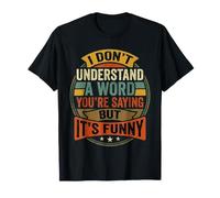 Don't Understand A Word You're Saying But Funny |- T-Shirt