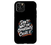 Don't Wait for Opportunity, Create It - Citation de Motivation Coque pour iPhone 11 Pro