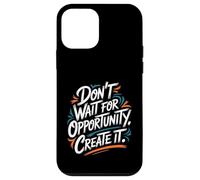 Don't Wait for Opportunity, Create It - Citation de Motivation Coque pour iPhone 12 Mini