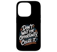 Don't Wait for Opportunity, Create It - Citation de Motivation Coque pour iPhone 14 Pro